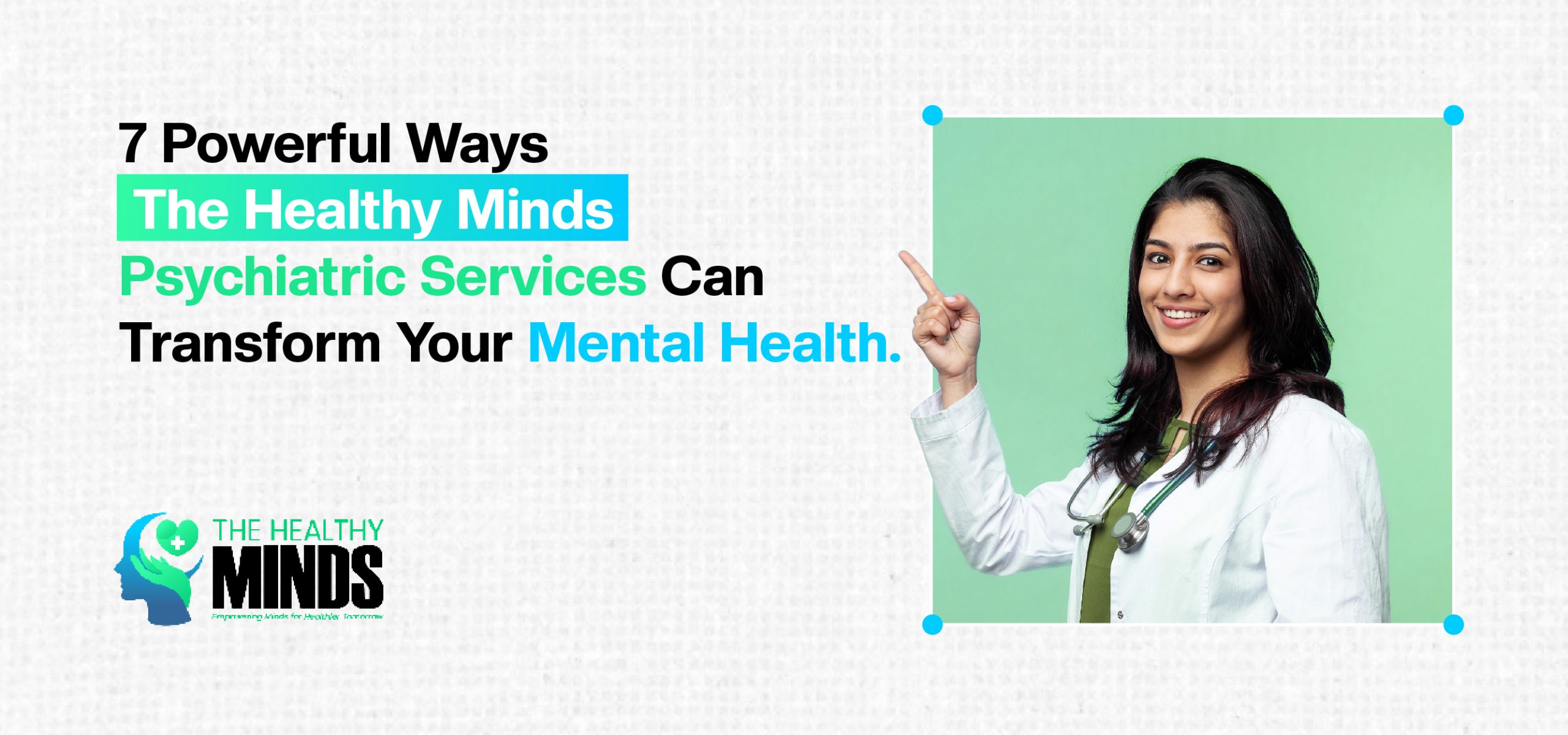 7 Powerful Ways The Healthy Minds Psychiatric Services Can Transform Your Mental Health 1 A smiling female doctor in a white coat points upward beside a headline that reads: "7 Powerful Ways The Healthy Minds Psychiatric Services Can Transform Your Mental Health." The image promotes Outpatient therapy mental health services offered by The Healthy Minds. The organization’s logo is shown in the bottom left corner with the tagline, "Empowering Minds for Healthier Tomorrows.